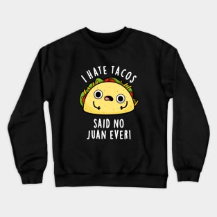 I Hate Tacos Said No Juan Ever Cute Mexican Food Pun Crewneck Sweatshirt